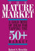 The Mature Market: A Gold Mine of Ideas for Tapping the 50+ Market by Robert S. Menchin