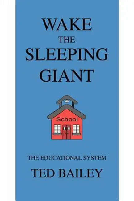Wake the Sleeping Giant: The Educational System by Theodore A. Bailey