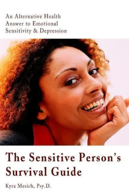 Sensitive Person'S Survival Guide: An Alternative Health Answer to Emotional Sensitivity & Depression by Kyra Mesich
