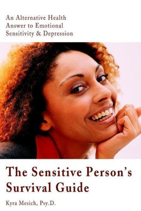 Sensitive Person'S Survival Guide: An Alternative Health Answer to Emotional Sensitivity & Depression by Kyra Mesich