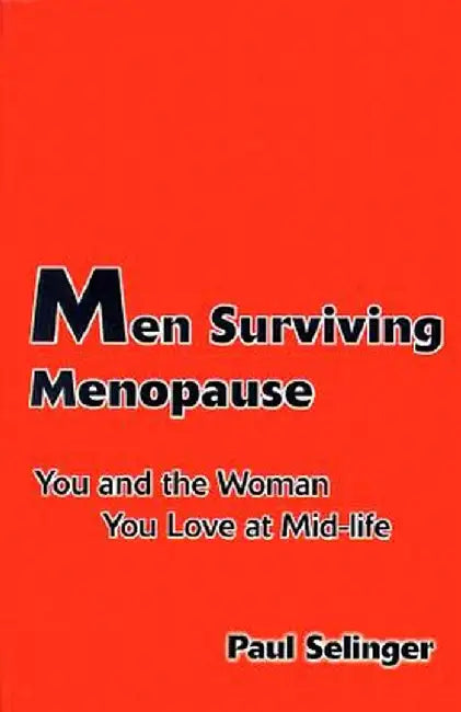 Men Surviving Menopause: You and the Woman You Love at Mid-Life by Paul Selinger
