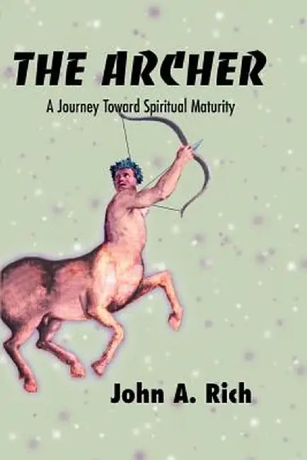 The Archer: A Journey Toward Spiritual Maturity by John A. Rich