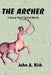 The Archer: A Journey Toward Spiritual Maturity by John A. Rich