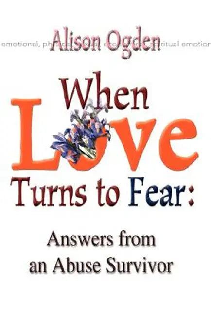 When Love Turns to Fear: Answers from an Abuse Survivor by Alison Ogden