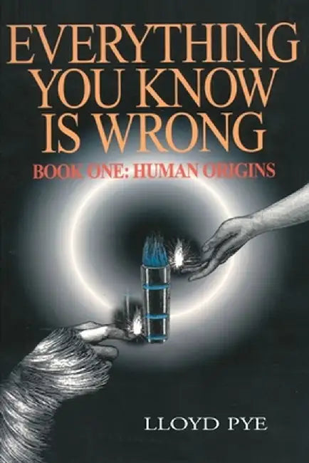 Everything You Know Is Wrong, Book 1: Human Origins by Lloyd Pye