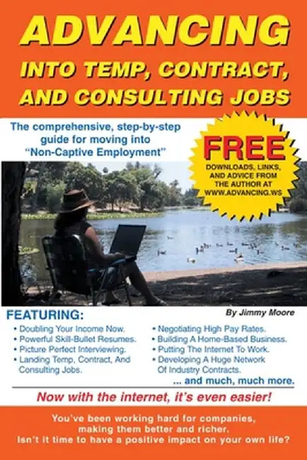 Advancing Into Temp, Contract, and Consulting Jobs: A Complete Guide to Starting and Promoting Your Own Consulting Business by Jimmy Moore