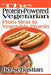 The Protein-Powered Vegetarian: From Meat to Vegetable Protein by Bo Sebastian