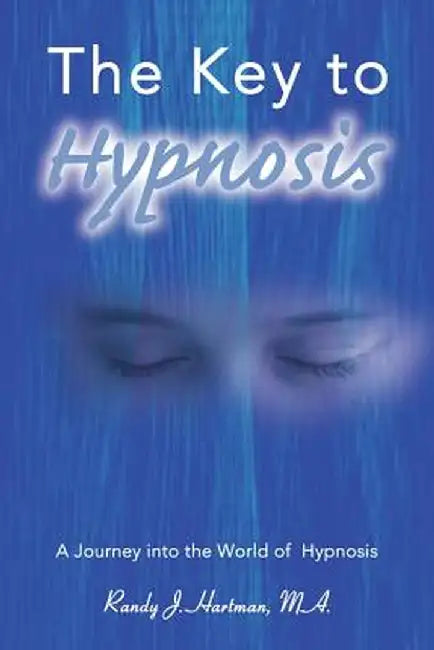 The Key to Hypnosis: A Journey Into the World of Hypnosis by Randy J. Hartman
