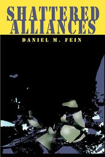 Shattered Alliances by Daniel M. Fein