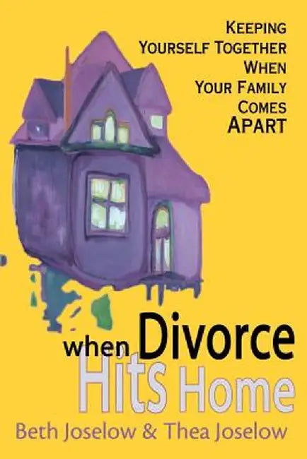 When Divorce Hits Home: Keeping Yourself Together When Your Family Comes Apart by Beth Baruch Joselow