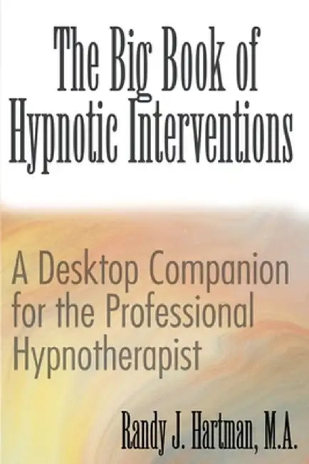 The Big Book of Hypnotic Interventions: A Desktop Companion for the Professional Hypnotherapist by Randy J. Hartman