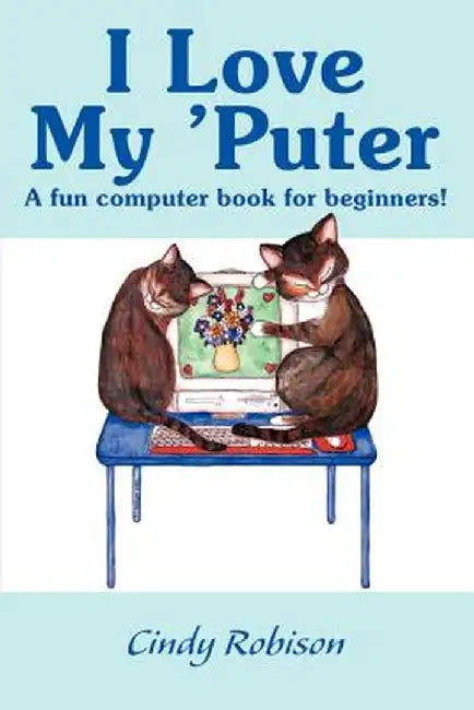 I Love My 'Puter: A Fun Computer Book for Beginners! by Cindy Robison