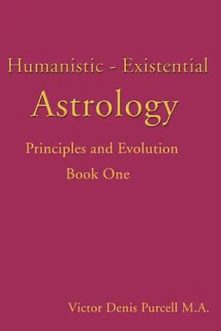 Humanistic-Existential Astrology: Principles and Evolution by Victor Denis Purcell