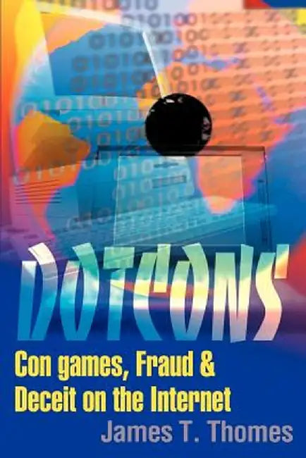 Dotcons: Con Games, Fraud, and Deceit on the Internet by James T. Thomes