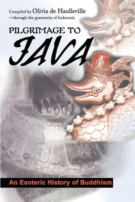 Pilgrimage to Java: An Esoteric History of Buddhism by Olivia de Haulleville