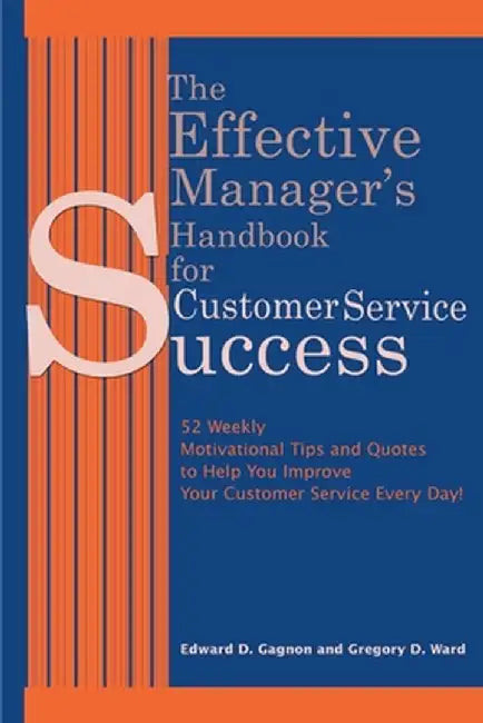 The Effective Manager's Handbook for Customer Service Success: 52 Weekly Motivational Tips and Quotes to Help You Improve Your Customer Service Every by Edward D. Gagnon