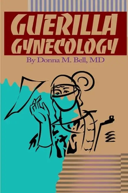 Guerilla Gynecology by Donna M. Bell
