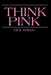 Think Pink by Dick Wilson