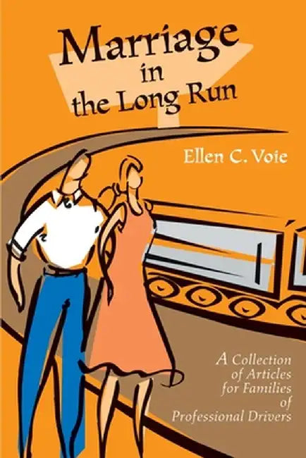 Marriage in the Long Run: A Collection of Articles for Families of Professional Drivers by Ellen C. Voie