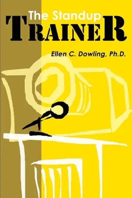 The Standup Trainer: Techniques from the Theater and the Comedy Club to Help Your Students Laugh, Stay Awake, and Learn Something Useful by Ellen C. Dowling