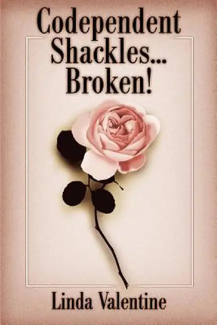 Codependent Shackles...Broken! by Linda Valentine