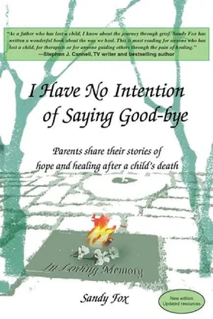 I Have No Intention of Saying Good-Bye: Parents Share Their Stories of Hope and Healing After a Child's Death by Sandy Fox