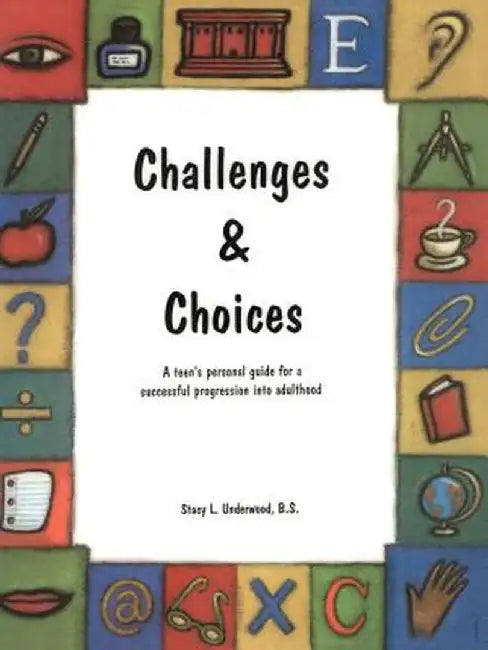 Challenges & Choices: A Teen's Personal Guide for a Successful Progression Into Adulthood by Stacy L. Underwood