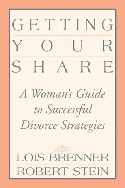 Getting Your Share: A Woman's Guide to Successful Divorce Strategies by Lois Brenner