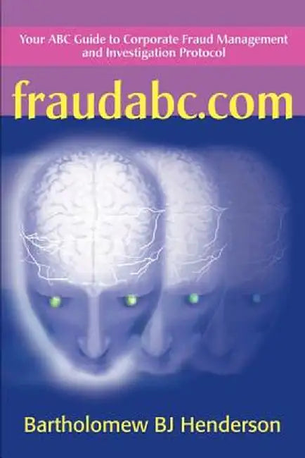 Fraudabc.Com: Your ABC Guide to Corporate Fraud Management and Investigation Protocol by Bartholomew B. J. Henderson