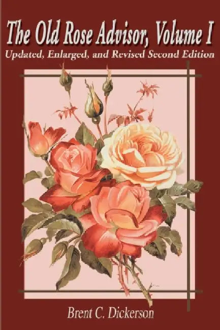 The Old Rose Advisor: Volume 1 by Brent C. Dickerson