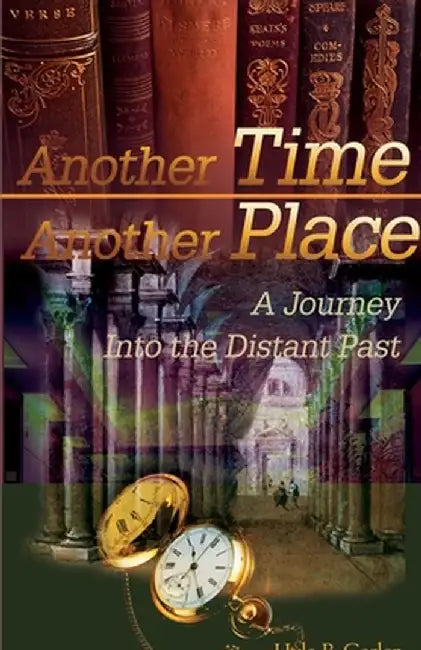Another Time Another Place: A Journey Into the Distant Past by Hyla B. Garlen