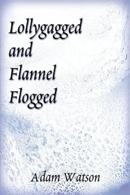 Lollygagged and Flannel Flogged by Adam Watson