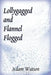 Lollygagged and Flannel Flogged by Adam Watson