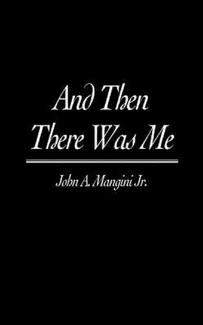 And Then There Was Me by John A., Jr. Mangini