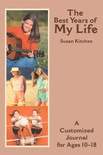 The Best Years of My Life: A Customized Journal for Ages 10-18 by Susan Kitchen