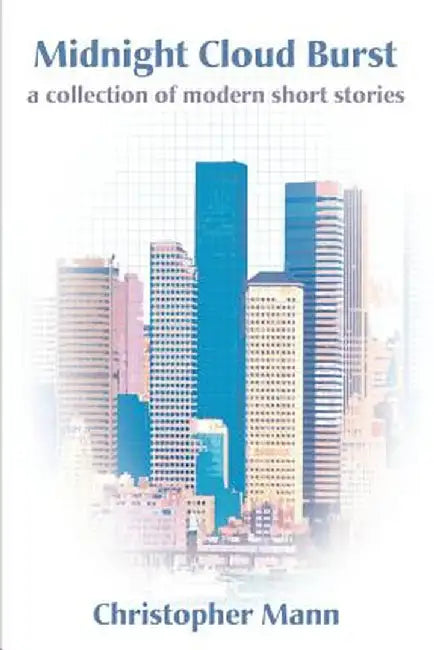 Midnight Cloud Burst: A Collection of Modern Short Stories by Christopher Mann