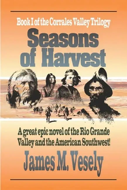 Seasons of Harvest: A Novel of the Rio Grande Valley by James M. Vesely