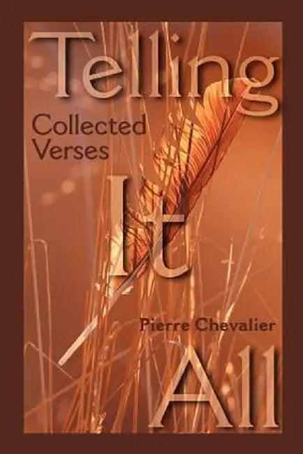 Telling It All: Collected Verses by Pierre Chevalier