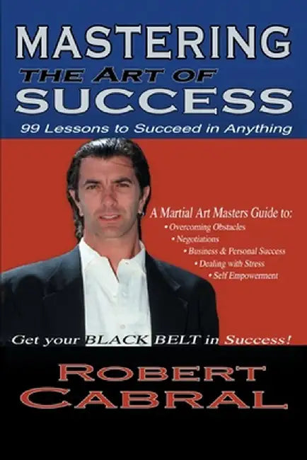 Mastering the Art of Success by Robert Cabral