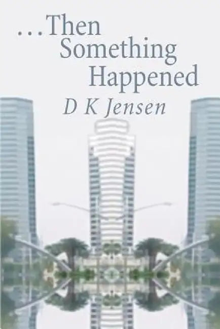 Then Something Happened by D. K. Jensen