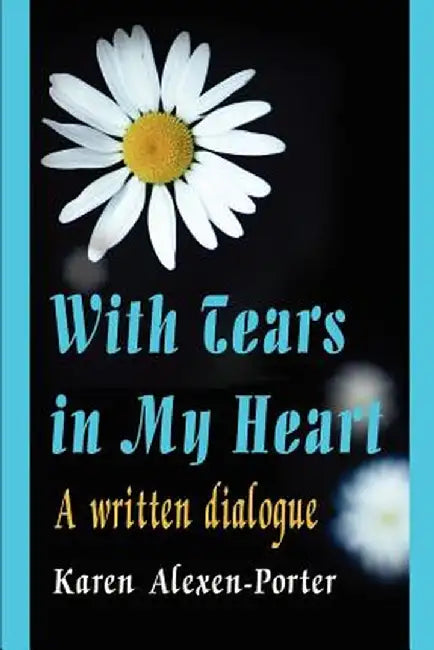 With Tears in My Heart: A Written Dialogue by Karen Alexen-Porter