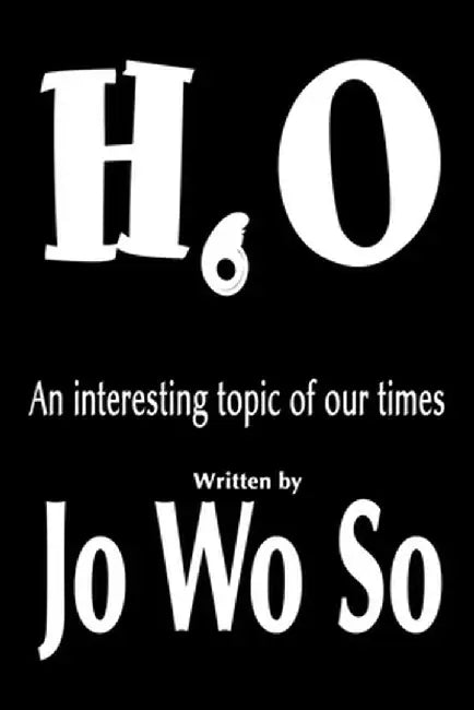 H6O: An Interesting Topic of Our Times by Jo Wo So