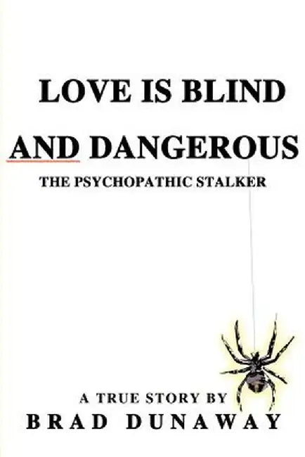 Love is Blind and Dangerous: The Psychopathic Stalker by Brad Dunaway
