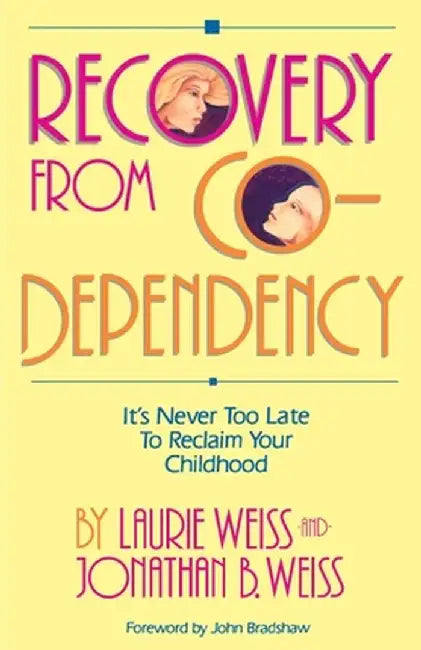 Recovery from Co-Dependency: It's Never Too Late to Reclaim Your Childhood by Laurie Weiss