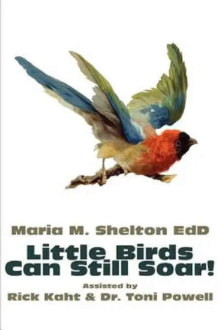 Little Birds Can Still Soar! by Maria M. Shelton
