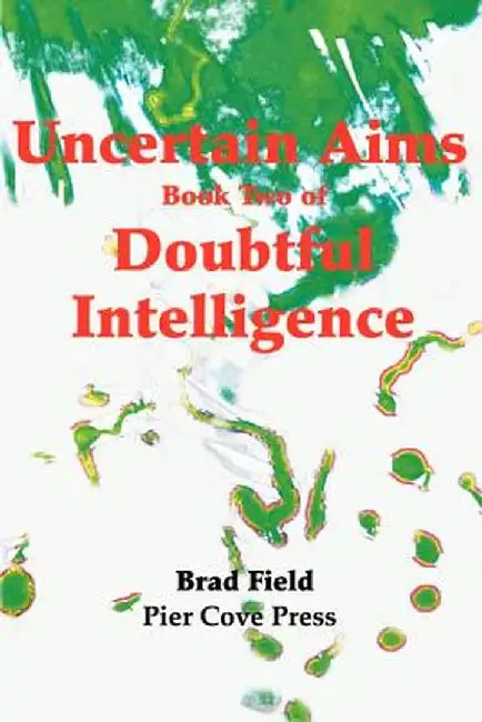 Uncertain Aims: Book Two of Doubtful Intelligence by Brad Field