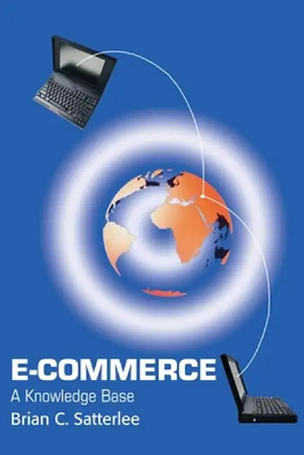 E-Commerce: A Knowledge Base by Brian C. Satterlee