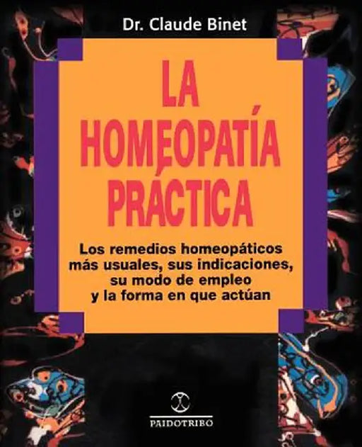 La Homeopatia Practica: Los Remedios Homeopaticos Mas Usuales, Sus Indicaciones, su Modo de Empleo y la Forma en Que Actuan by Claude Binet