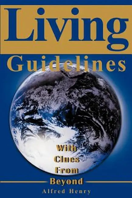 Living Guidelines: With Clues from Beyond by Alfred Henry