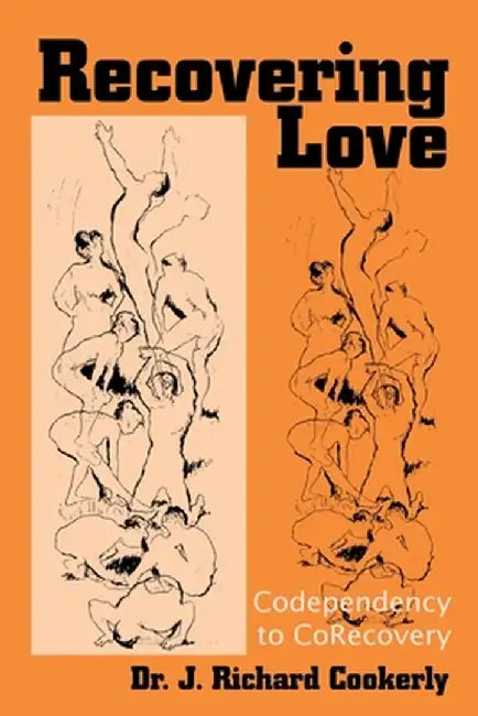 Recovering Love: Codependency to CoRecovery by J. Richard Cookerly